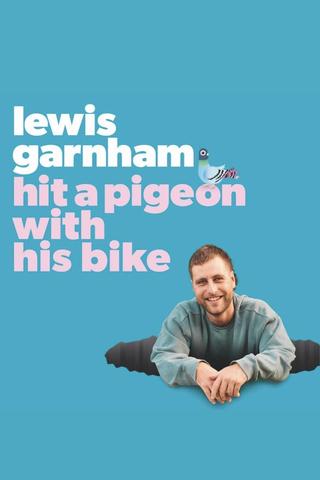Lewis Garnham: Hit A Pigeon With His Bike poster