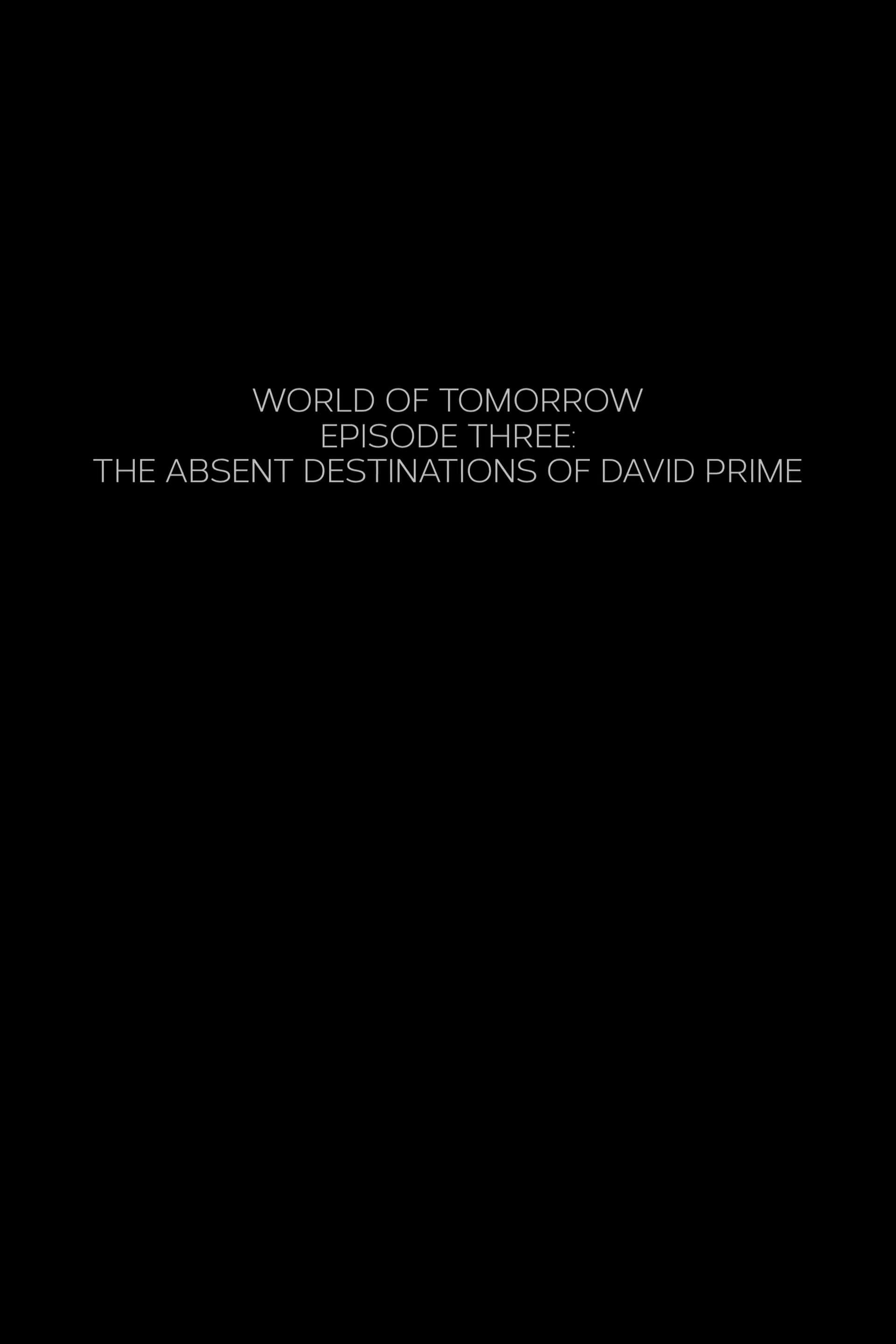 World of Tomorrow Episode Three: The Absent Destinations of David Prime poster