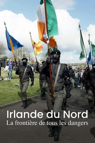 Irlande du Nord, la frontière de tous les dangers poster