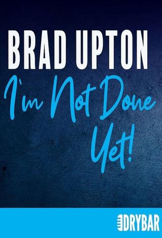Brad Upton: I'm Not Done Yet! poster