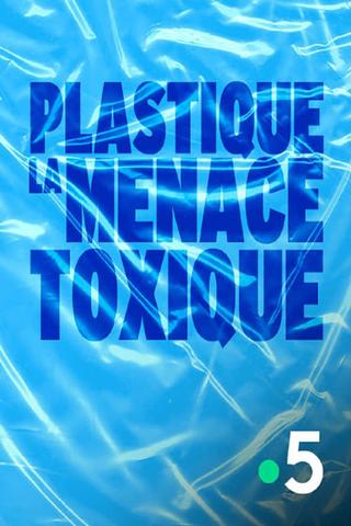 Plastique, la menace toxique poster