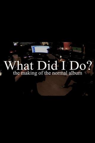 What Did I Do? (The Making of The Normal Album) poster
