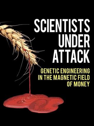 Scientists Under Attack: Genetic Engineering in the Magnetic Field of Money poster
