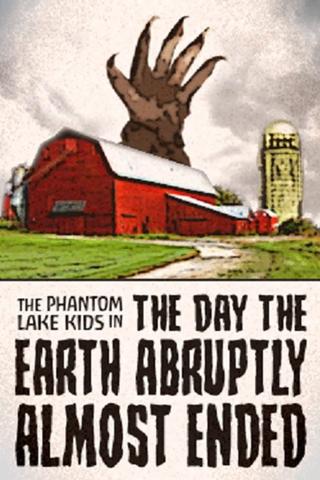 The Phantom Lake Kids in: The Day the Earth Abruptly Almost Ended poster