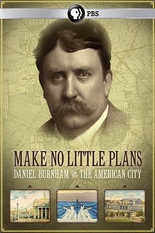 Make No Little Plans: Daniel Burnham and the American City poster