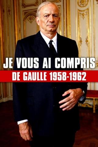 Je vous ai compris : De Gaulle, 1958-1962 poster