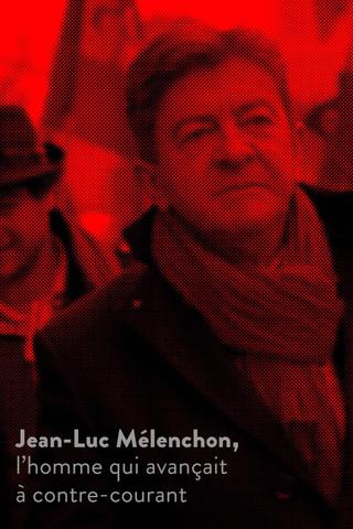 Jean-Luc Mélenchon, l’homme qui avançait à contre-courant poster