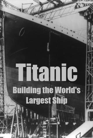 Titanic: Building the World's Largest Ship poster