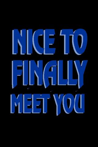 Nice to Finally Meet You poster