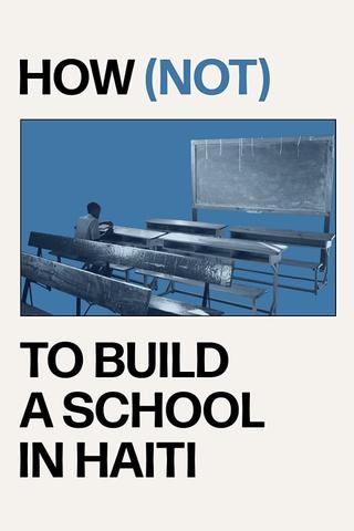 How (not) to Build a School in Haiti poster