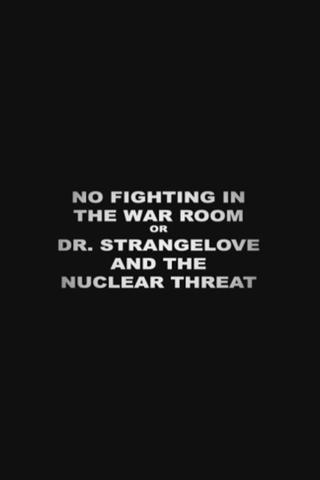 No Fighting in the War Room Or: 'Dr Strangelove' and the Nuclear Threat poster
