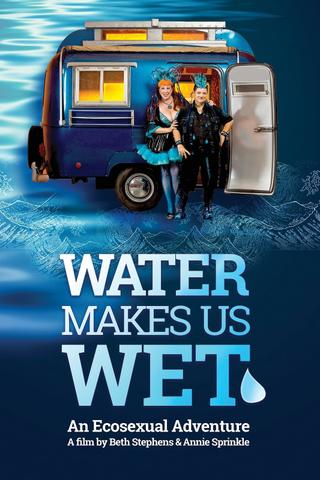 Water Makes Us Wet: An Ecosexual Adventure poster