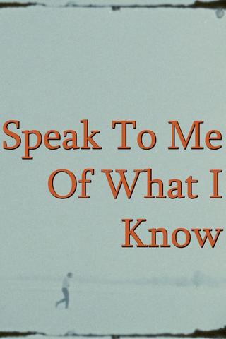 Speak To Me Of What I Know poster