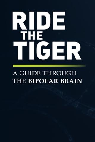 Ride the Tiger: A Guide Through the Bipolar Brain poster
